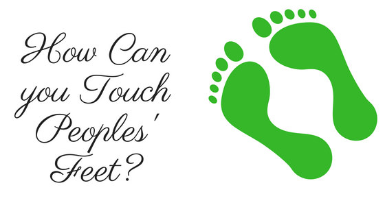 How can you touch peoples’ feet?